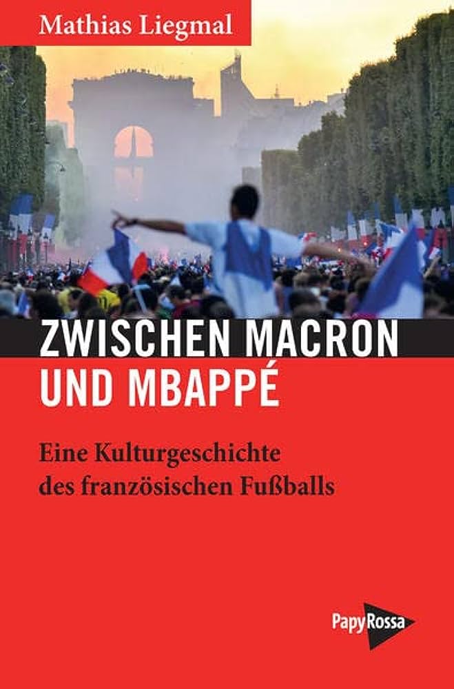 Zwischen Macron und Mbappé: Eine Kulturgeschichte des französischen Fußballs